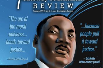 Cover for an issue of the Gateway Journalism Review. There is an image of Martin Luther King Jr. and the quote, "The arc of the moral universe bends towards justice because people pull it towards justice." The background is blue and black, with a celestial feel.